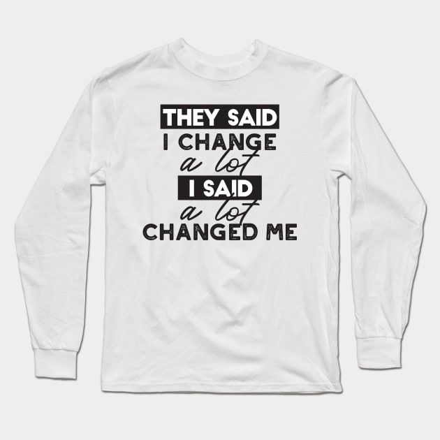 They Said I Change? Quotes Long Sleeve T-Shirt by FlinArt